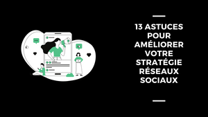 13 Astuces Pour Améliorer Votre Stratégie Réseaux Sociaux