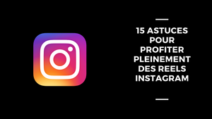 15 Astuces Pour Profiter Pleinement Des Reels Instagram