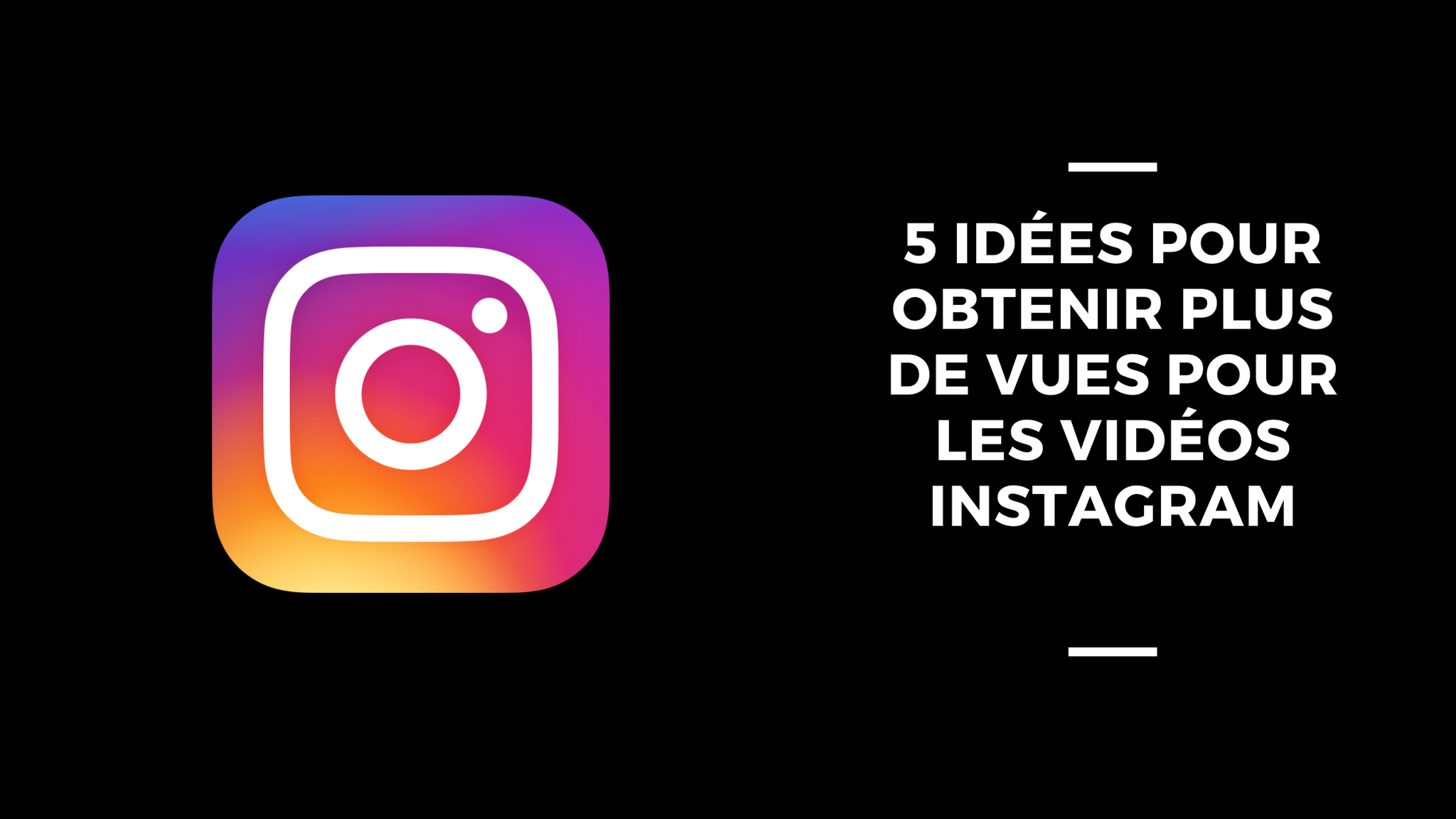 5 Idées Pour Obtenir Plus de Vues Pour Les Vidéos Instagram