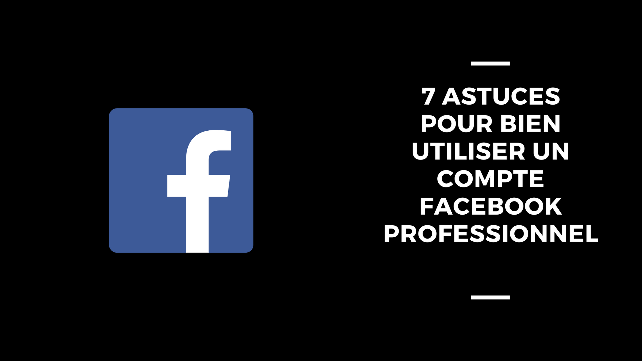 7 Astuces Pour Bien Utiliser Un Compte Facebook Professionnel