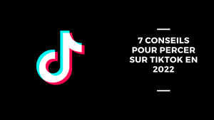 7 Conseils Pour Percer Sur TikTok En 2022