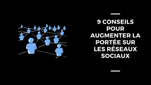 9 Conseils Pour Augmenter La Portée Sur Les Réseaux Sociaux