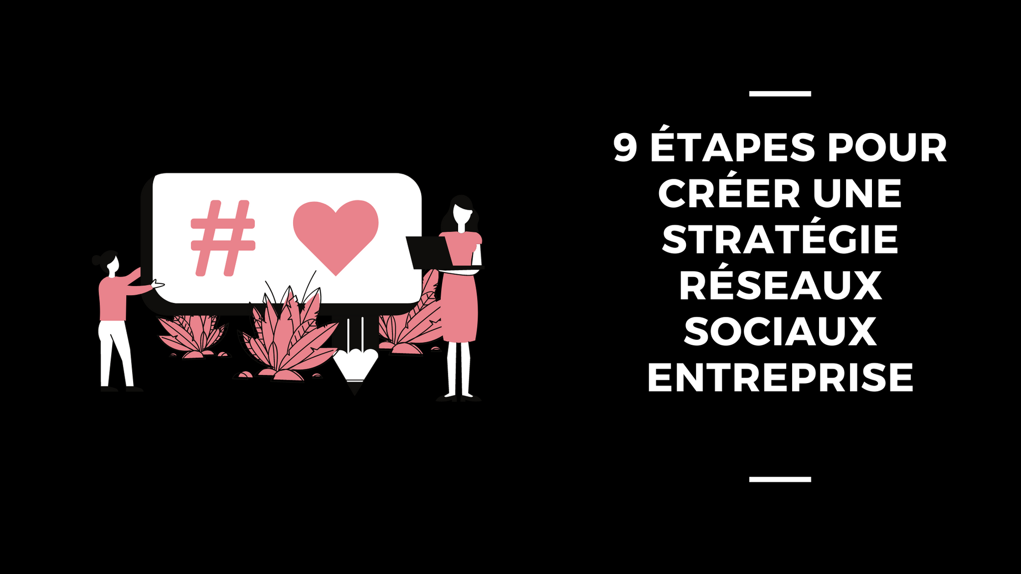 9 Étapes Pour Créer Une Stratégie Réseaux Sociaux Entreprise
