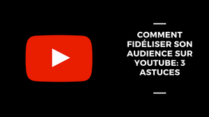 Comment Fidéliser Son Audience Sur YouTube: 3 Astuces