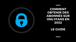 Comment Obtenir Des Abonnés sur OnlyFans en 2022: Le Guide