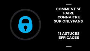 Comment Se Faire Connaitre Sur OnlyFans | 11 Astuces Efficaces