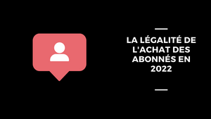 La Légalité De L'Achat Des Abonnés En 2022