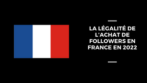 Die Legalität des Kaufs von Followern in Frankreich im Jahr 2022