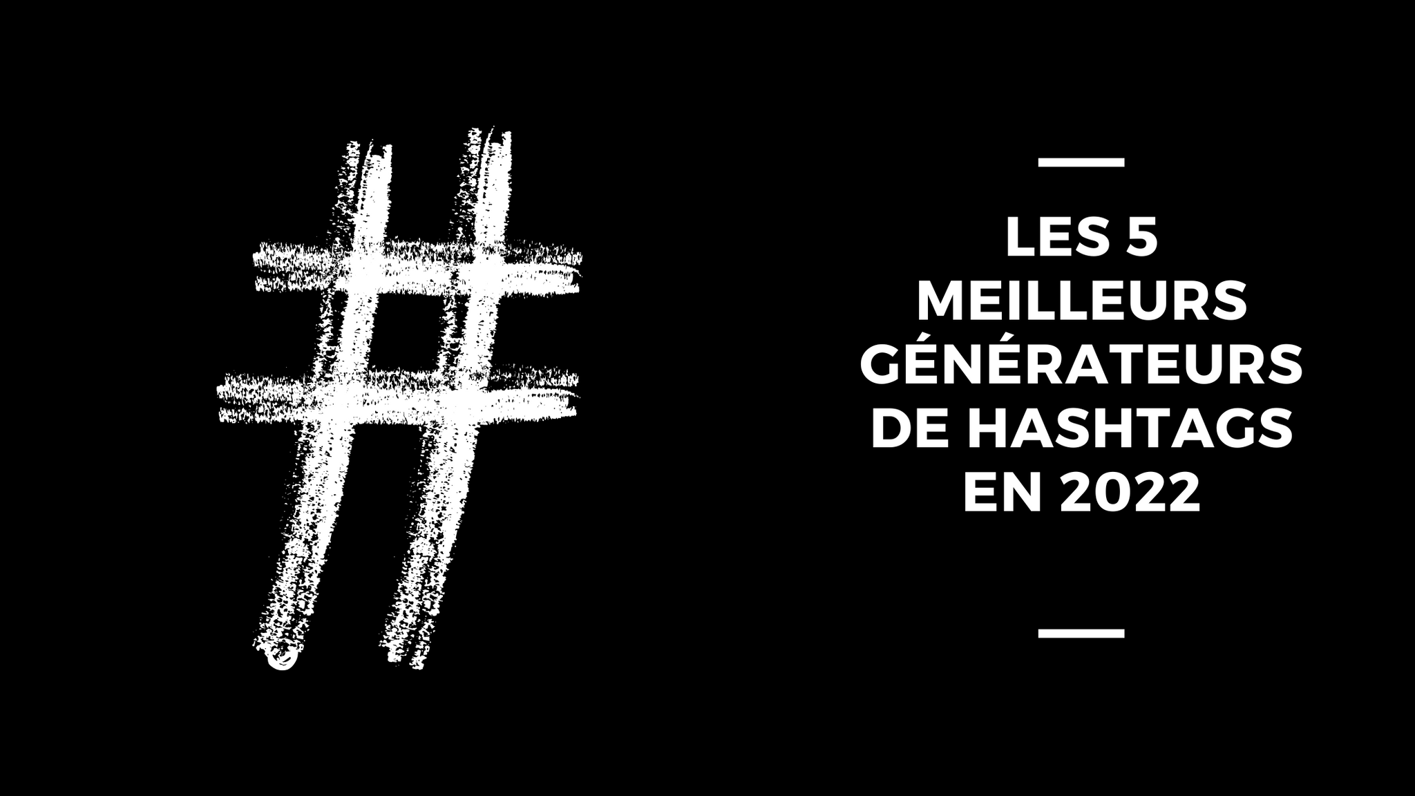 Les 5 Meilleurs Générateurs de Hashtags en 2022