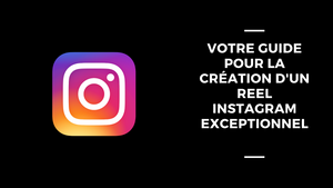 Votre Guide pour la Création d'un Reel Instagram Exceptionnel